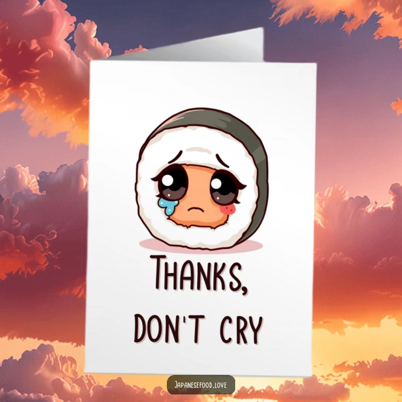 Funny Free Printable Thank You Card: A sad, cute sushi roll wipes a tear from its giant eye, offering thanks.